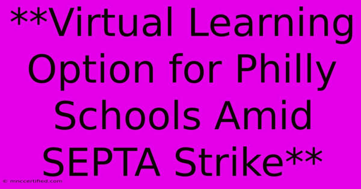 **Virtual Learning Option For Philly Schools Amid SEPTA Strike**