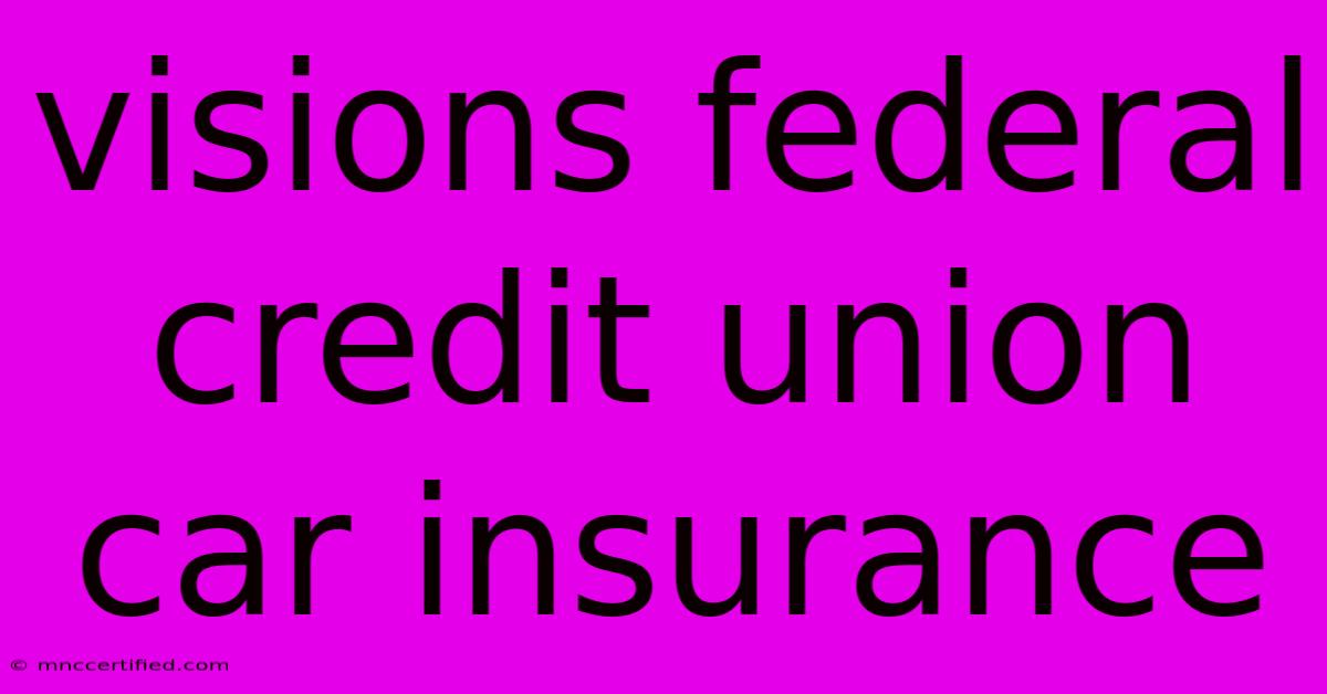 Visions Federal Credit Union Car Insurance