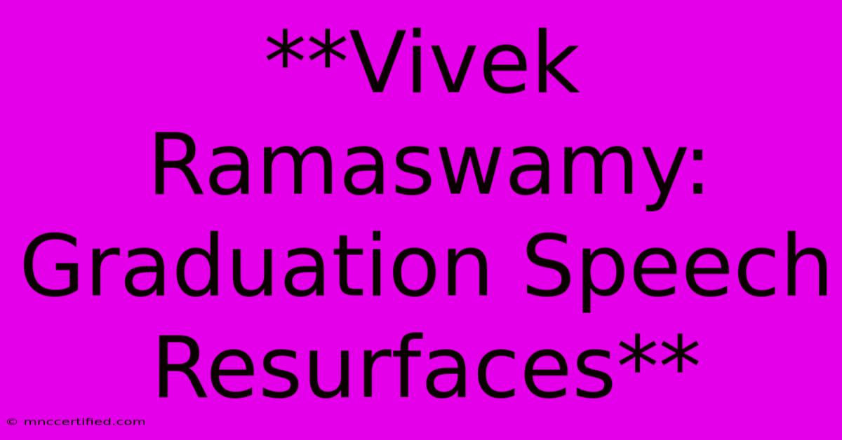 **Vivek Ramaswamy: Graduation Speech Resurfaces**