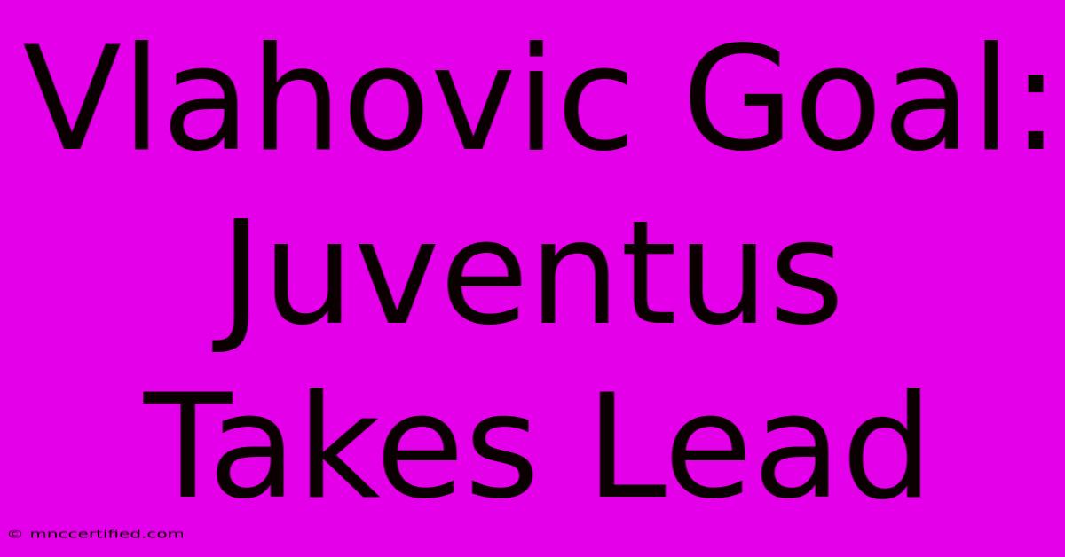 Vlahovic Goal: Juventus Takes Lead