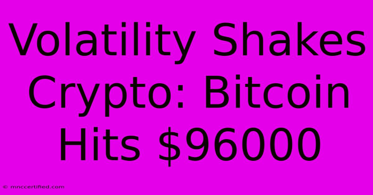 Volatility Shakes Crypto: Bitcoin Hits $96000