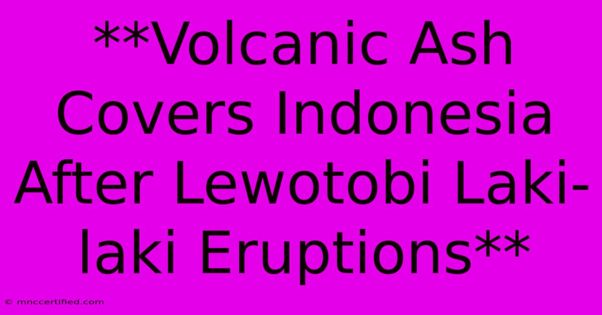 **Volcanic Ash Covers Indonesia After Lewotobi Laki-laki Eruptions**