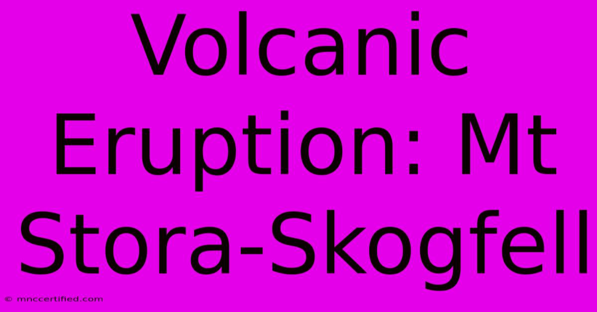 Volcanic Eruption: Mt Stora-Skogfell