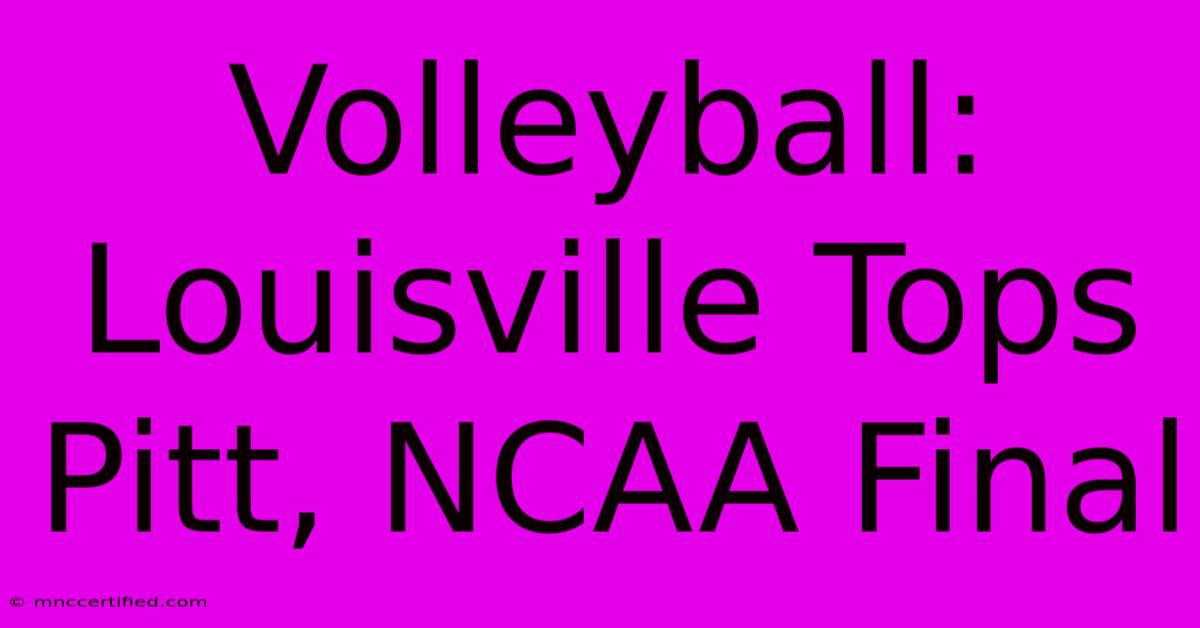 Volleyball: Louisville Tops Pitt, NCAA Final