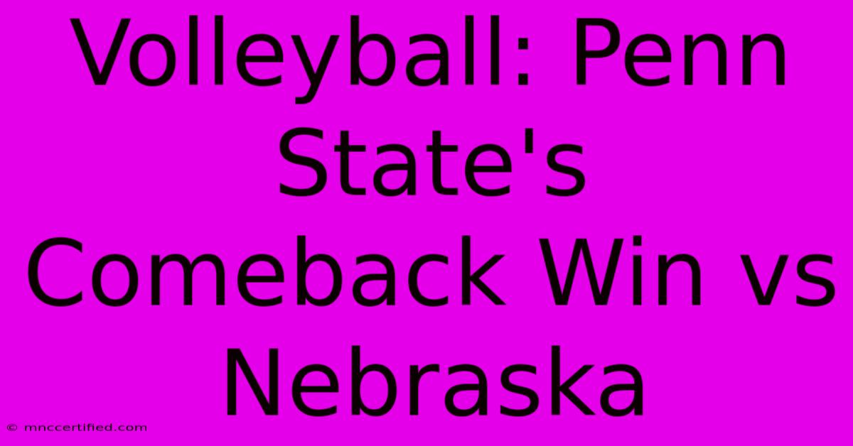 Volleyball: Penn State's Comeback Win Vs Nebraska