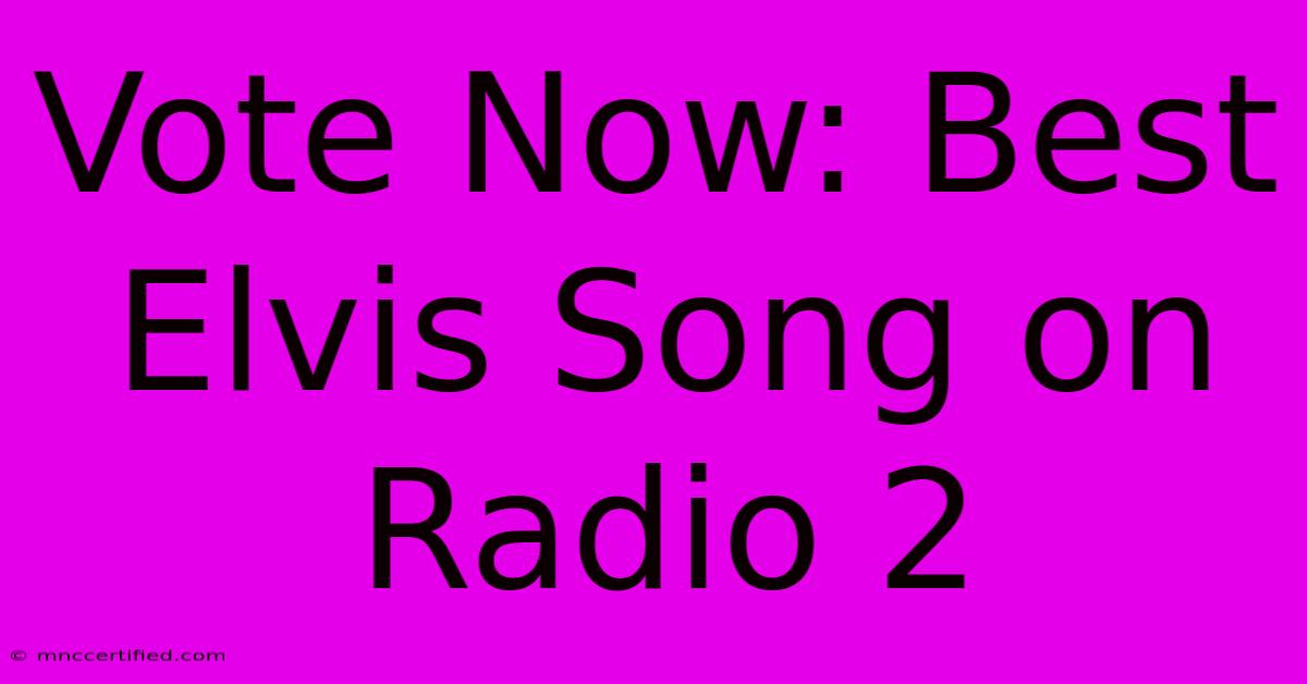 Vote Now: Best Elvis Song On Radio 2