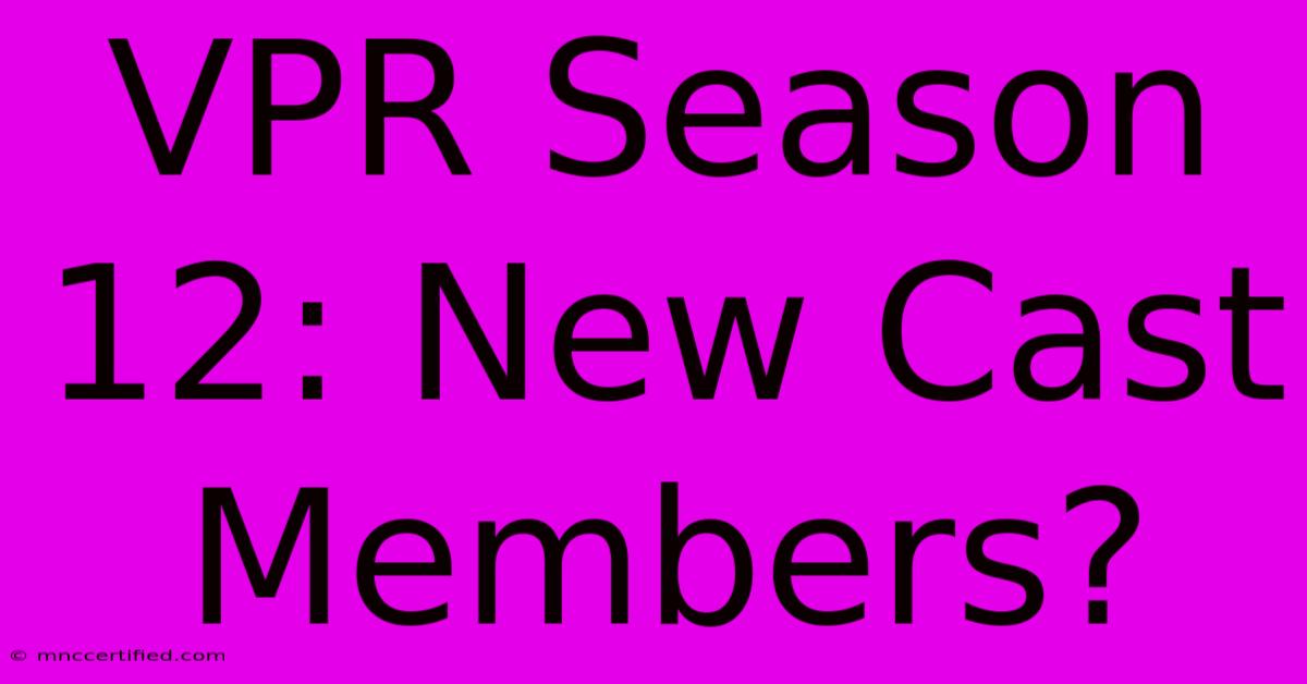 VPR Season 12: New Cast Members?