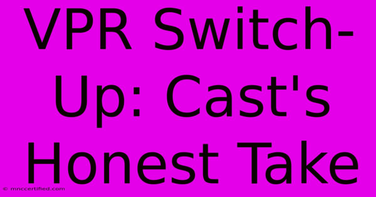 VPR Switch-Up: Cast's Honest Take