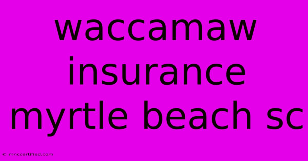 Waccamaw Insurance Myrtle Beach Sc