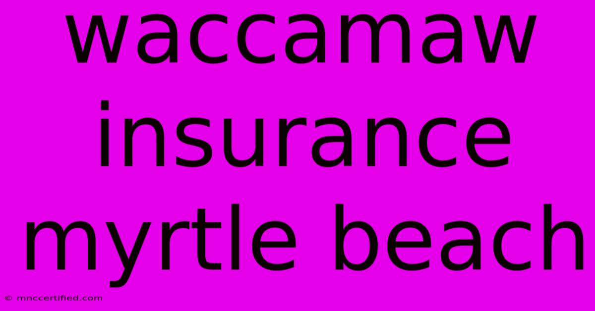 Waccamaw Insurance Myrtle Beach