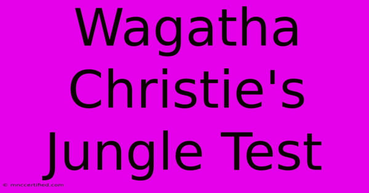 Wagatha Christie's Jungle Test