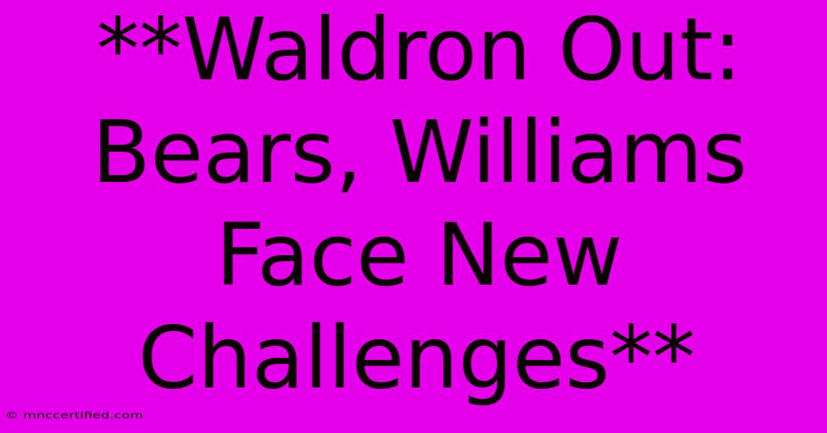 **Waldron Out: Bears, Williams Face New Challenges**