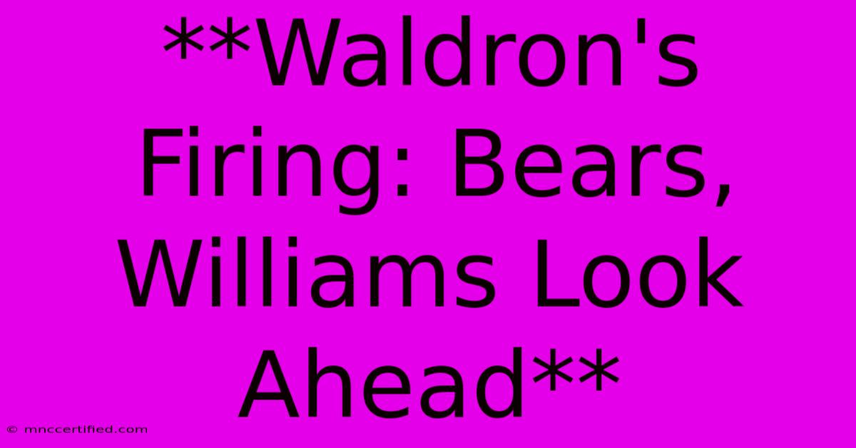 **Waldron's Firing: Bears, Williams Look Ahead** 