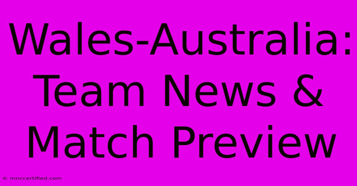 Wales-Australia: Team News & Match Preview