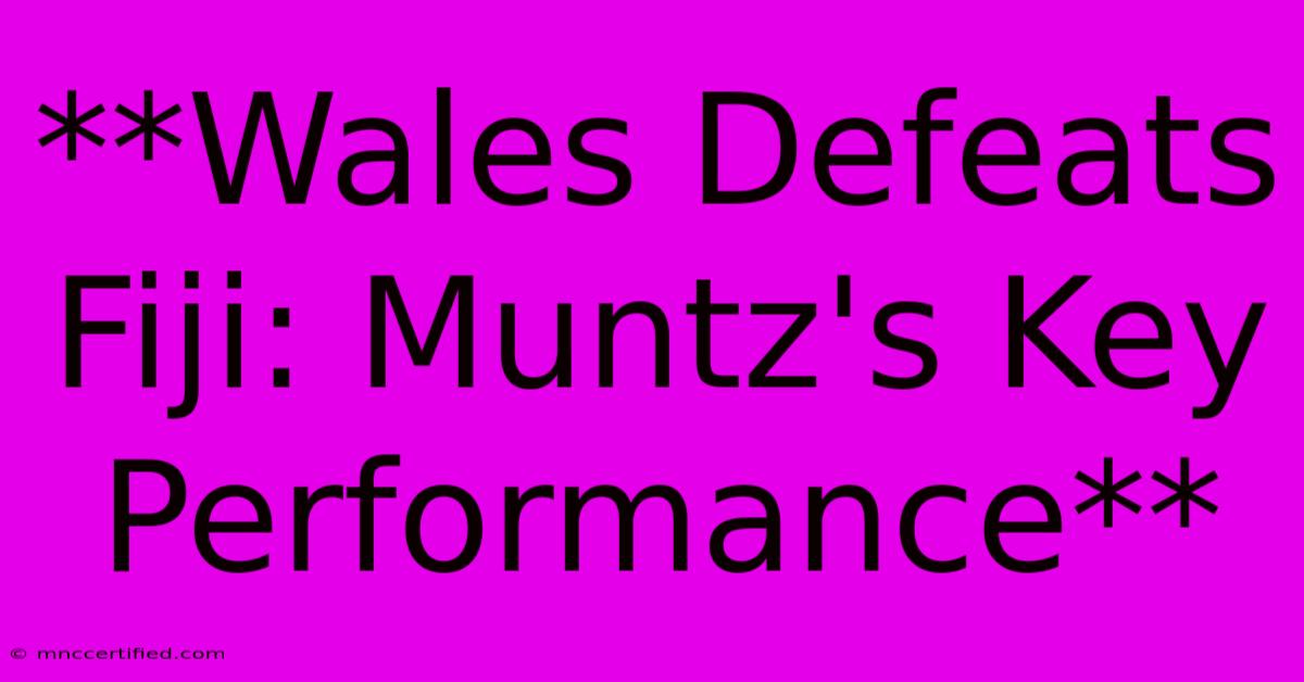 **Wales Defeats Fiji: Muntz's Key Performance** 