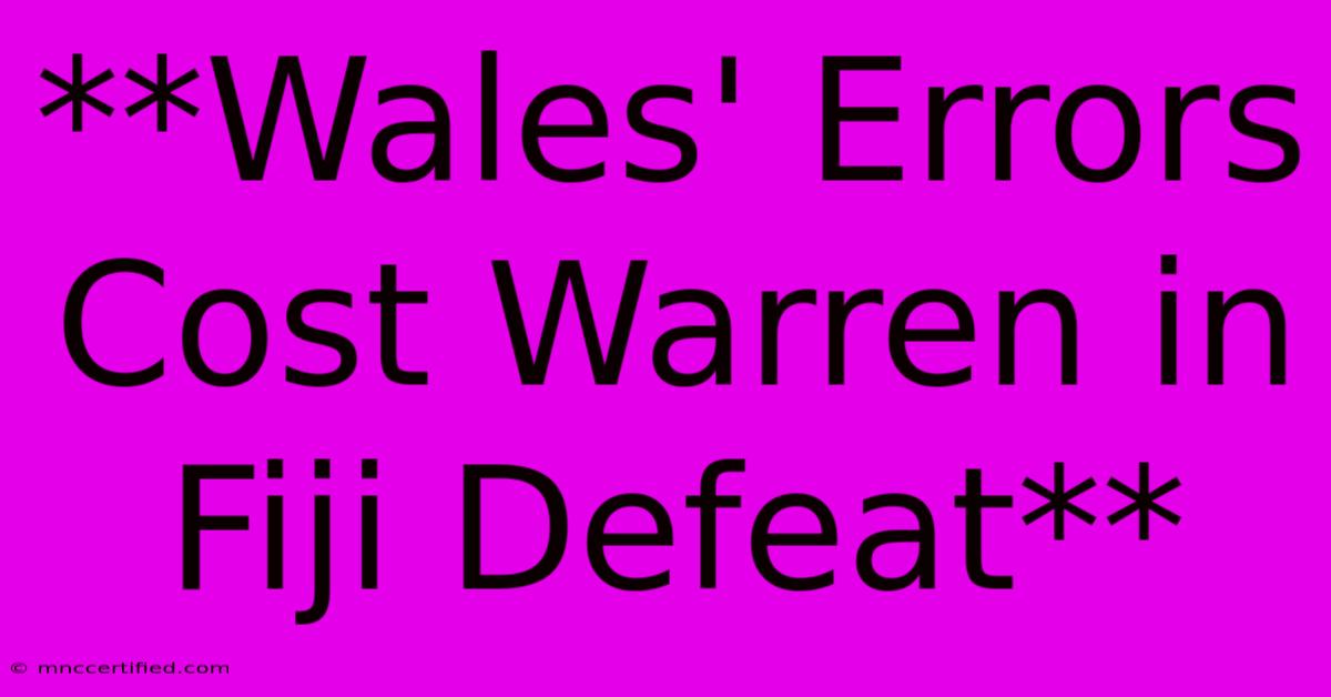 **Wales' Errors Cost Warren In Fiji Defeat**