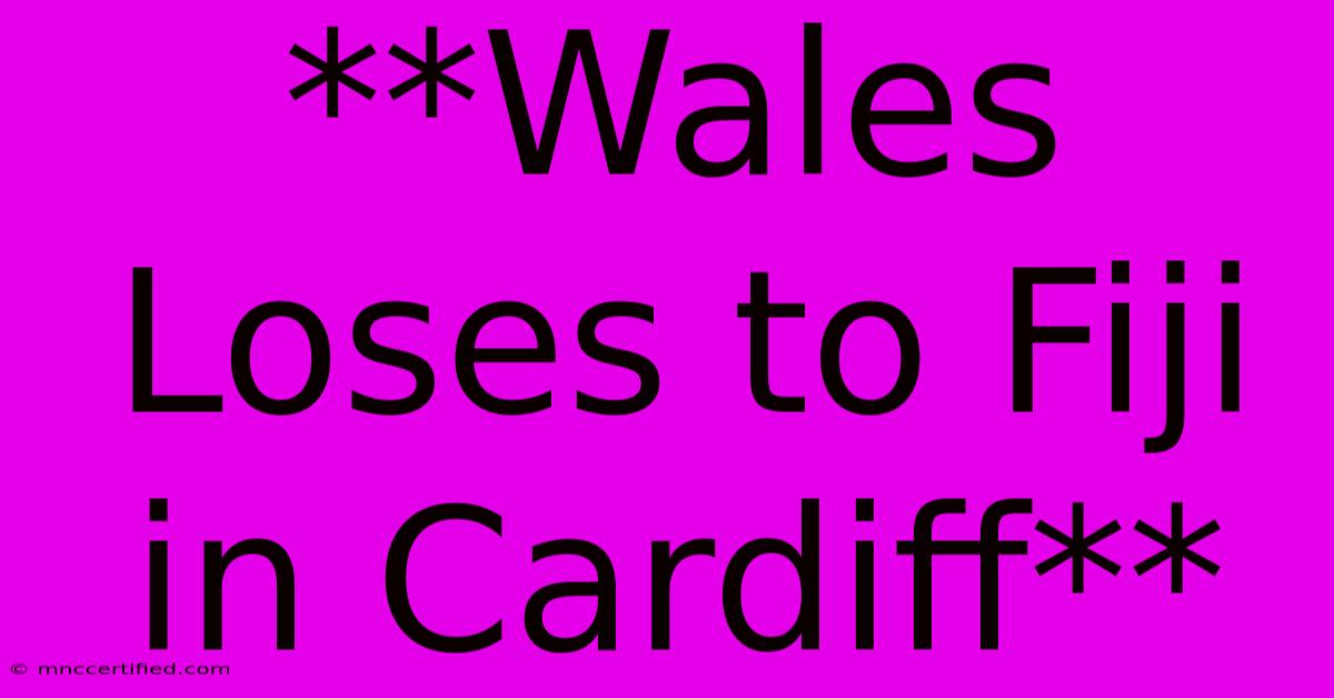 **Wales Loses To Fiji In Cardiff**