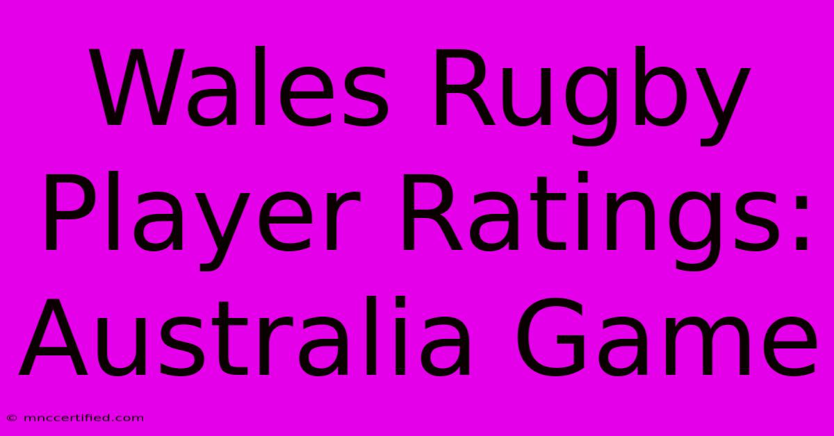 Wales Rugby Player Ratings: Australia Game