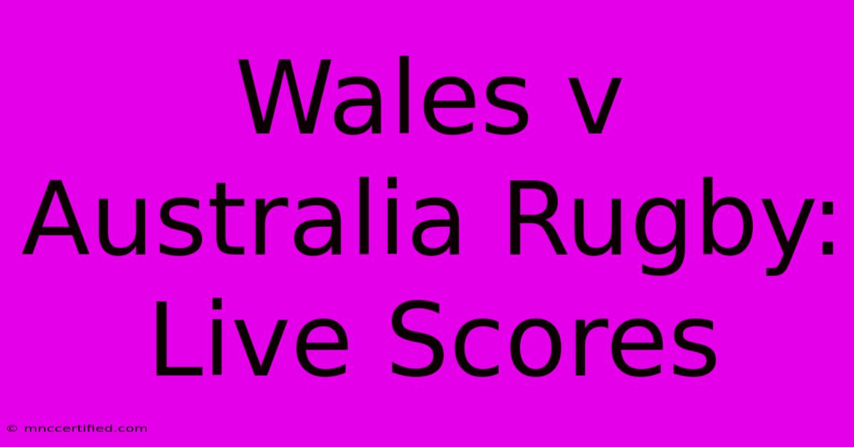 Wales V Australia Rugby: Live Scores