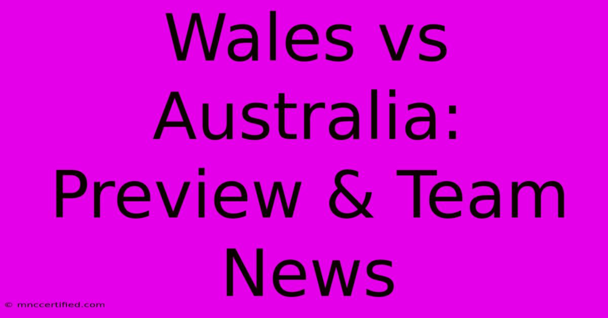 Wales Vs Australia: Preview & Team News