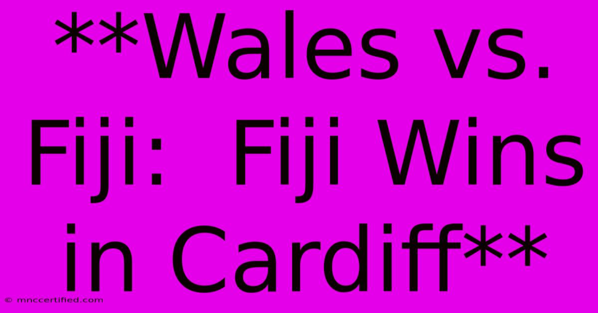 **Wales Vs. Fiji:  Fiji Wins In Cardiff** 