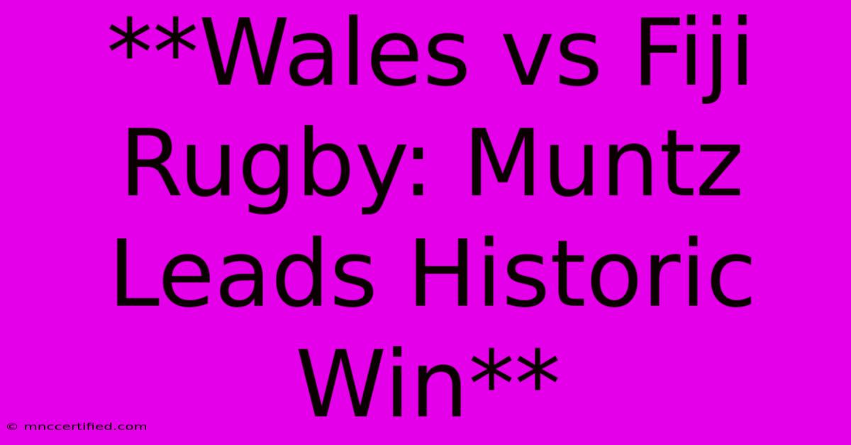 **Wales Vs Fiji Rugby: Muntz Leads Historic Win**