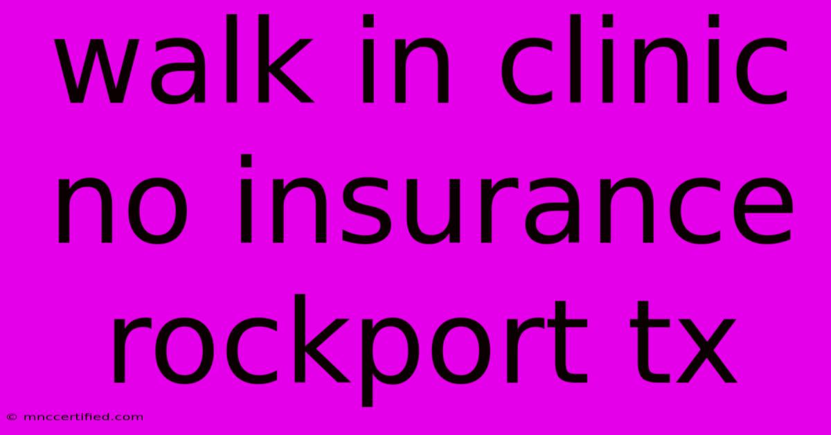 Walk In Clinic No Insurance Rockport Tx