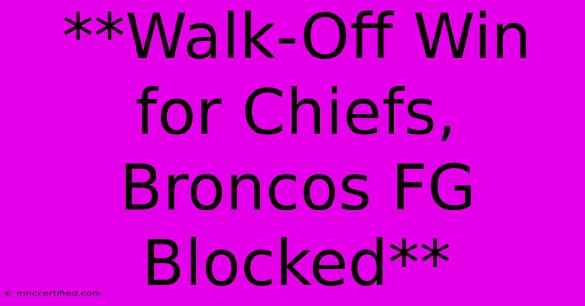 **Walk-Off Win For Chiefs, Broncos FG Blocked**