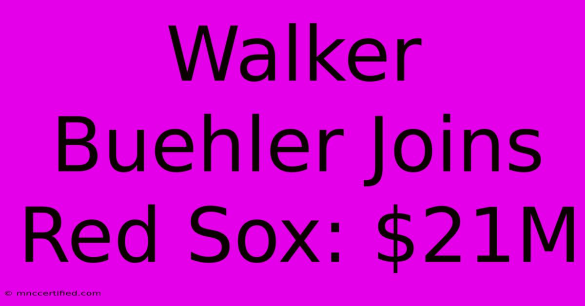 Walker Buehler Joins Red Sox: $21M