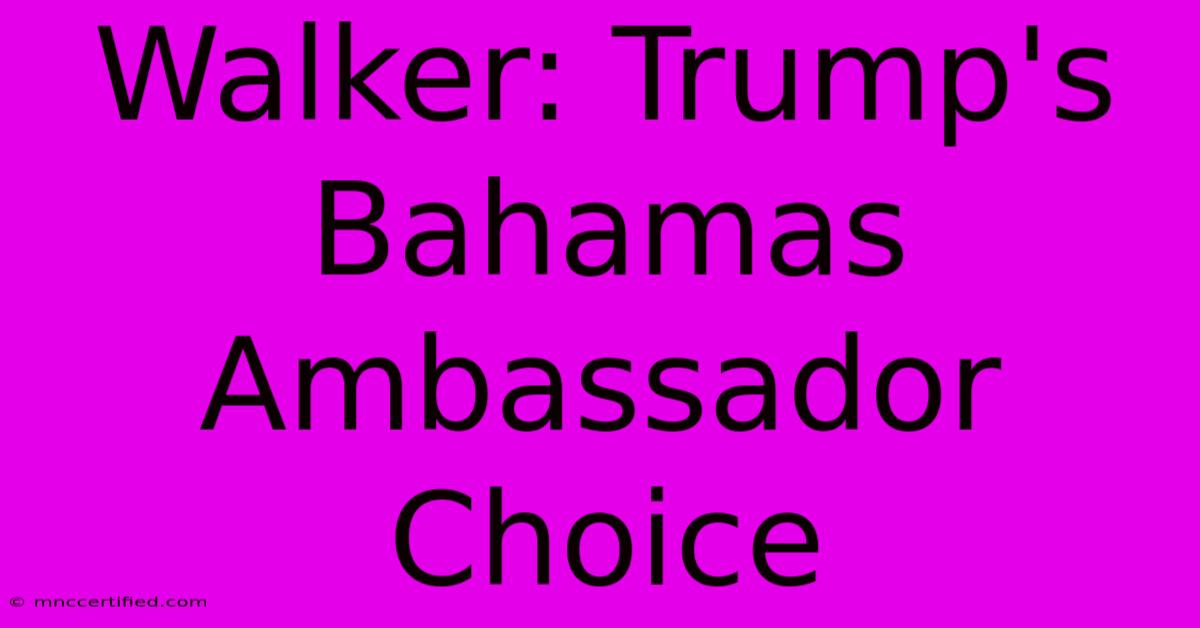 Walker: Trump's Bahamas Ambassador Choice