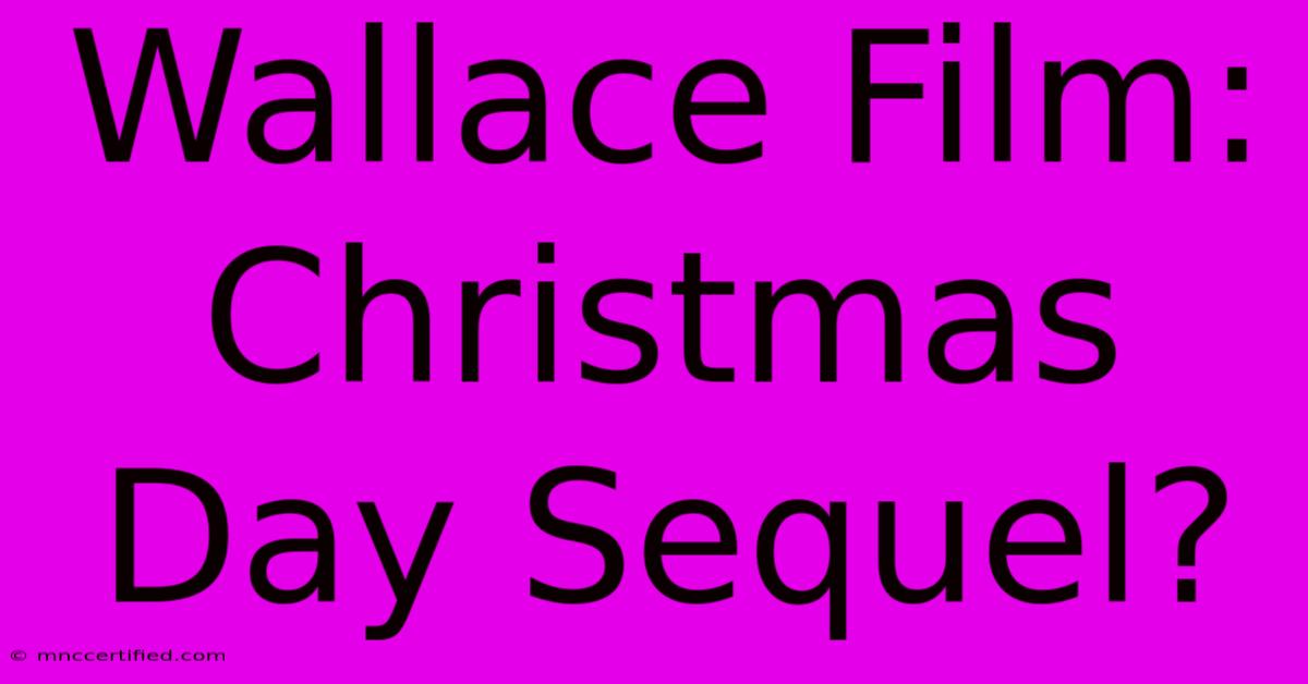 Wallace Film: Christmas Day Sequel?