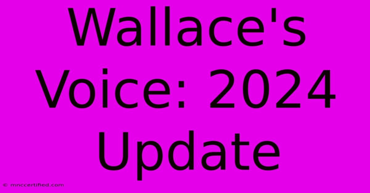 Wallace's Voice: 2024 Update