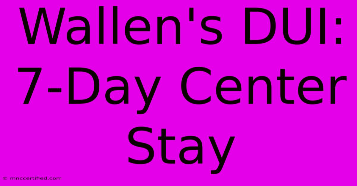 Wallen's DUI: 7-Day Center Stay