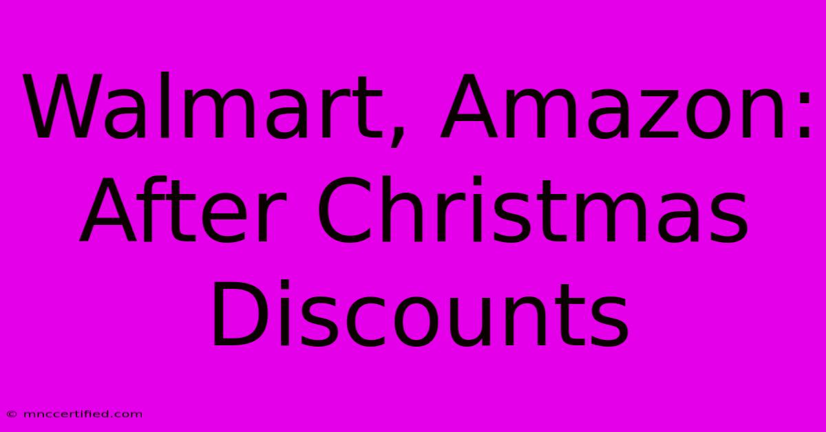 Walmart, Amazon: After Christmas Discounts