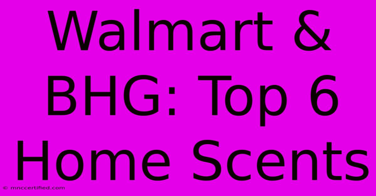 Walmart & BHG: Top 6 Home Scents