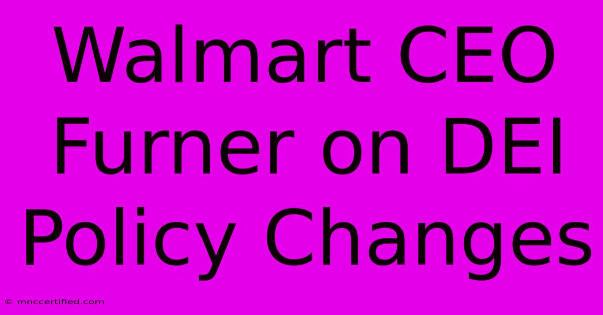 Walmart CEO Furner On DEI Policy Changes