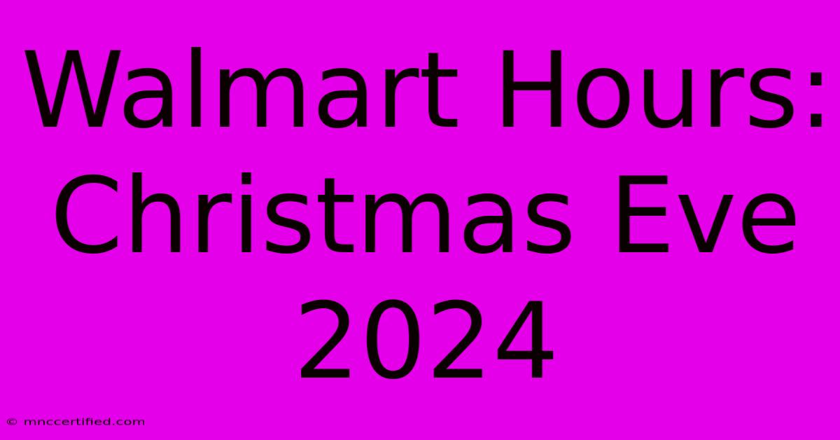 Walmart Hours: Christmas Eve 2024