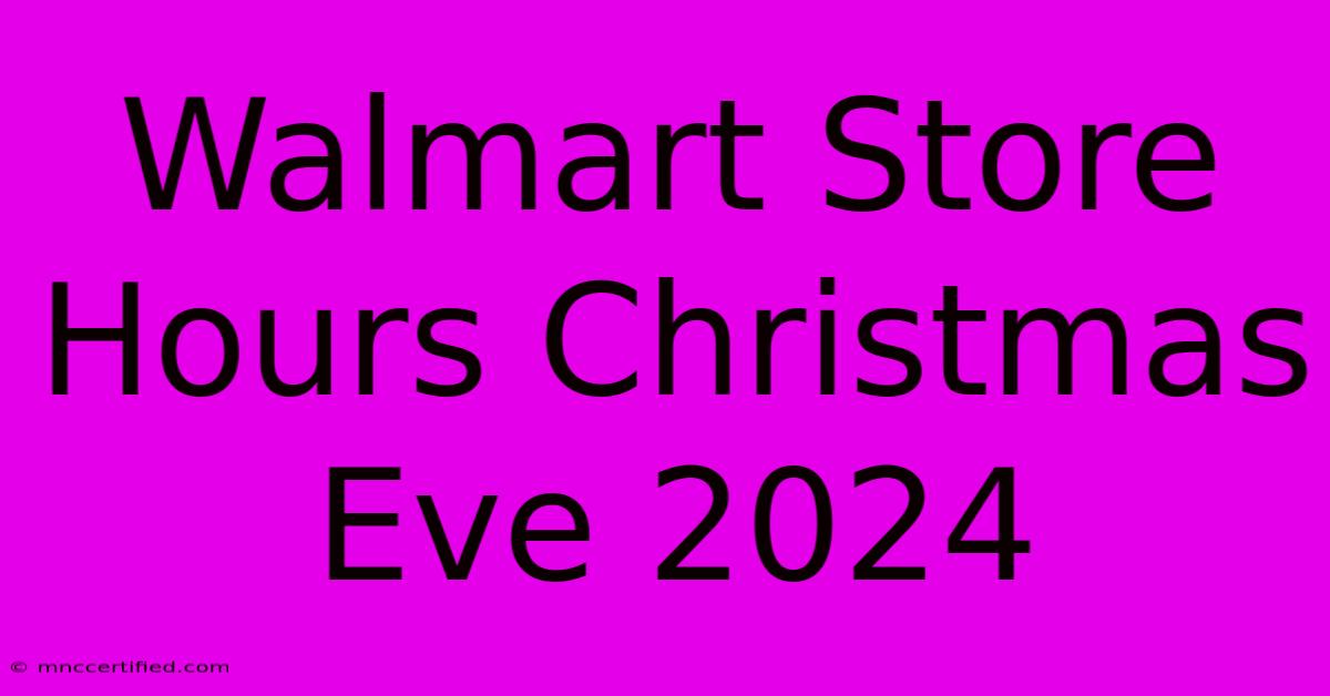 Walmart Store Hours Christmas Eve 2024