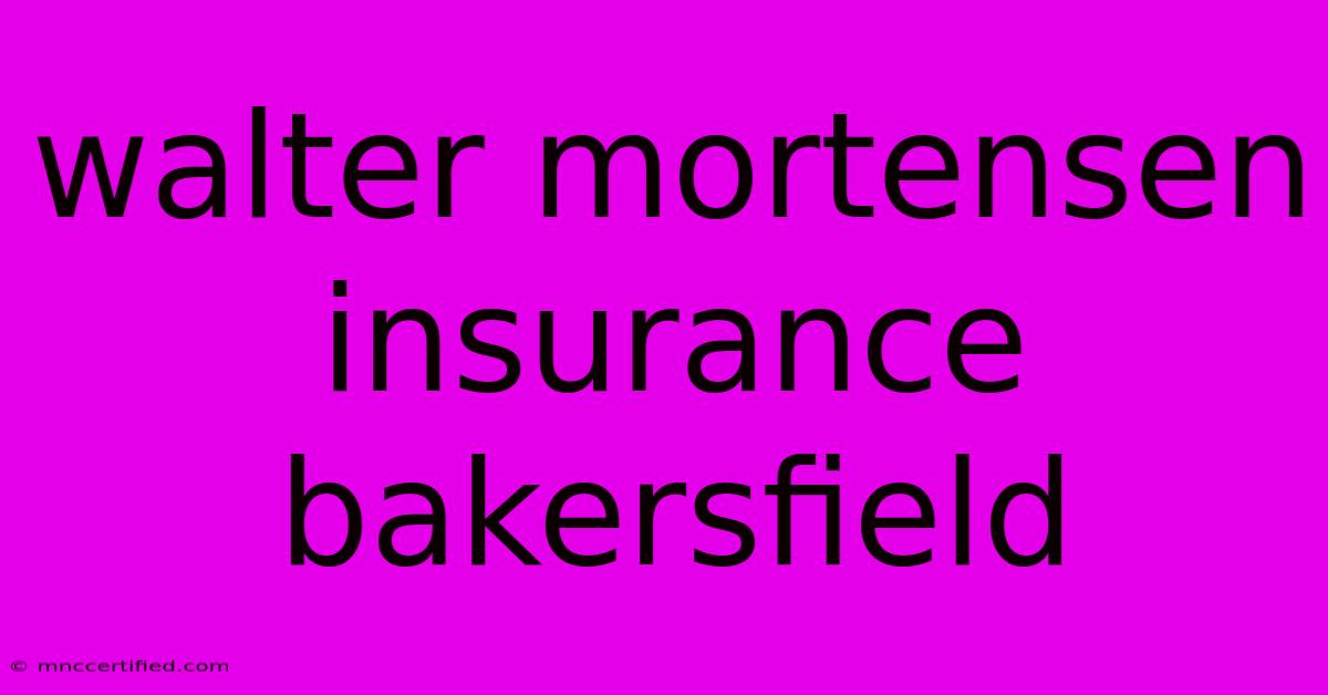 Walter Mortensen Insurance Bakersfield