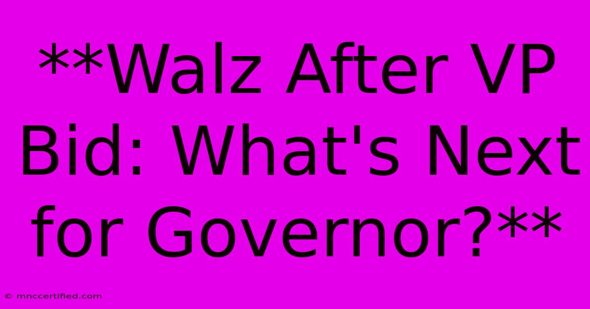 **Walz After VP Bid: What's Next For Governor?**