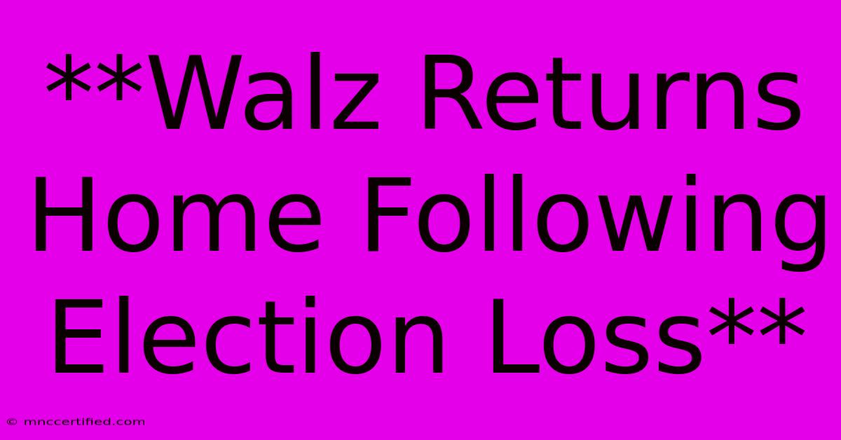 **Walz Returns Home Following Election Loss** 