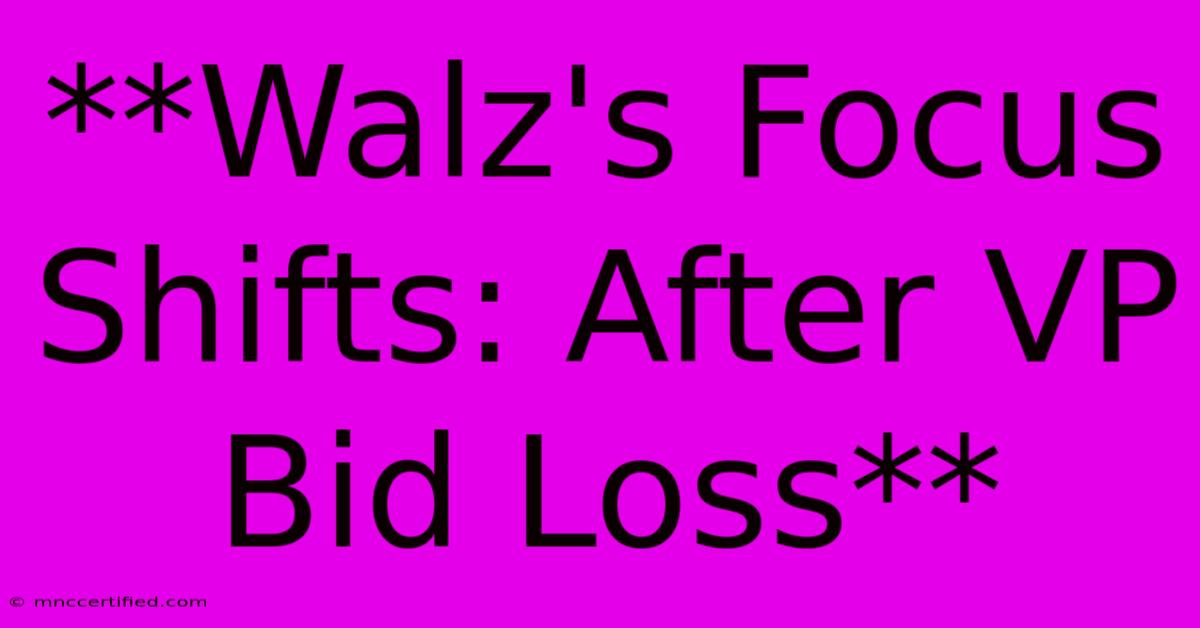 **Walz's Focus Shifts: After VP Bid Loss**