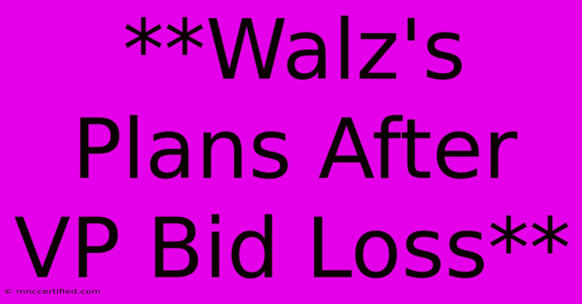 **Walz's Plans After VP Bid Loss**