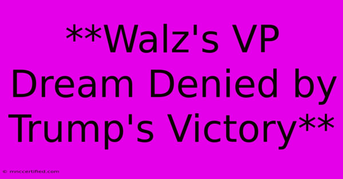 **Walz's VP Dream Denied By Trump's Victory** 