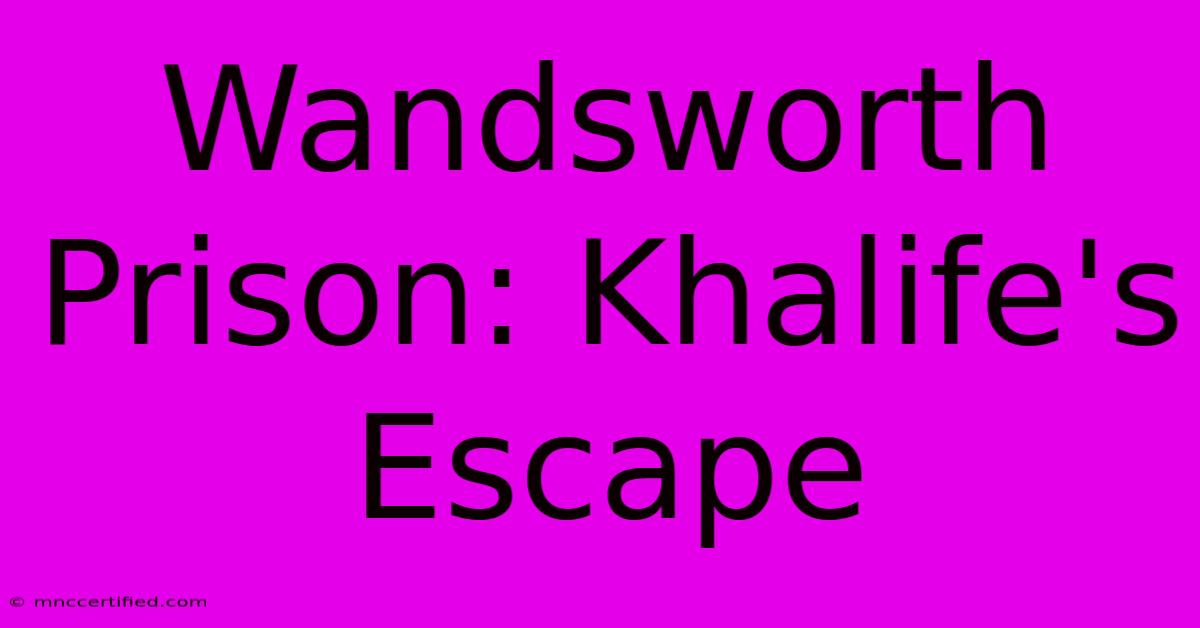 Wandsworth Prison: Khalife's Escape