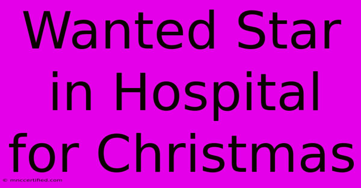 Wanted Star In Hospital For Christmas