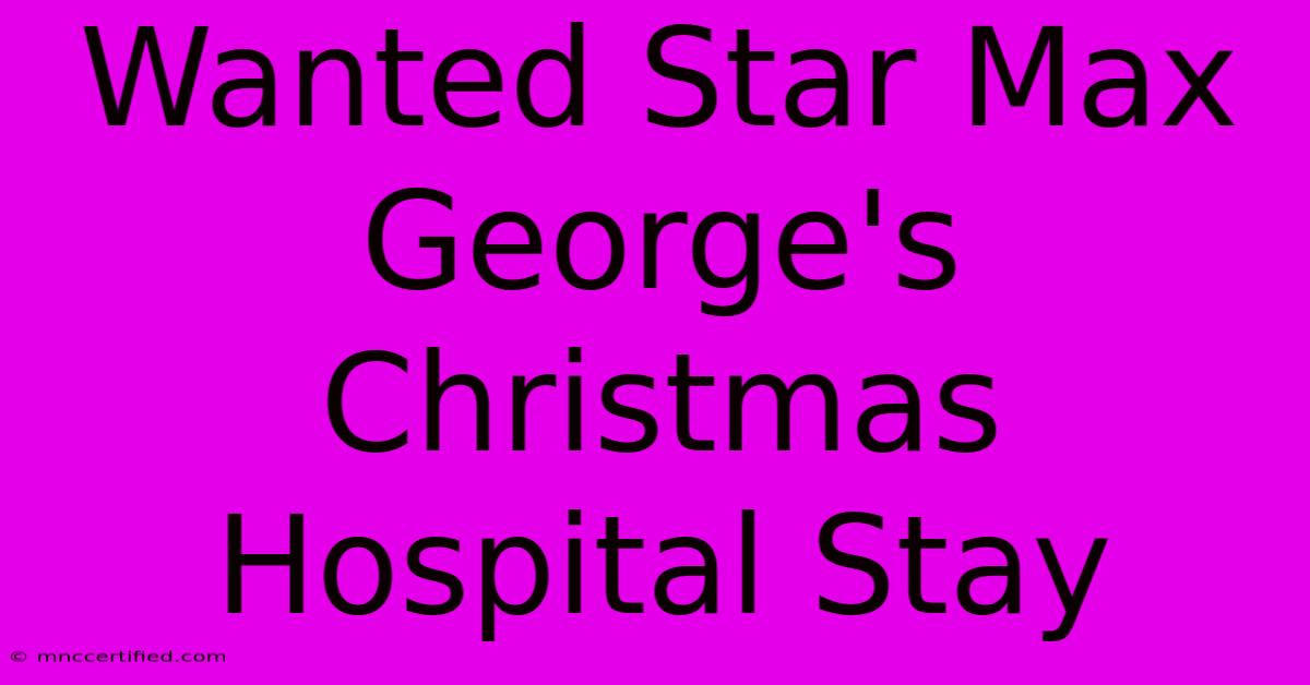 Wanted Star Max George's Christmas Hospital Stay