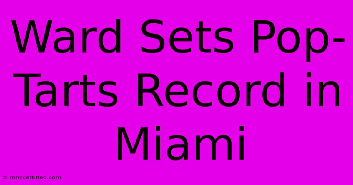 Ward Sets Pop-Tarts Record In Miami