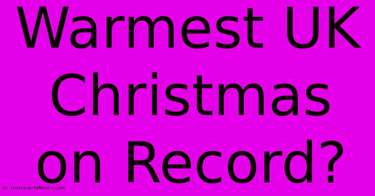 Warmest UK Christmas On Record?