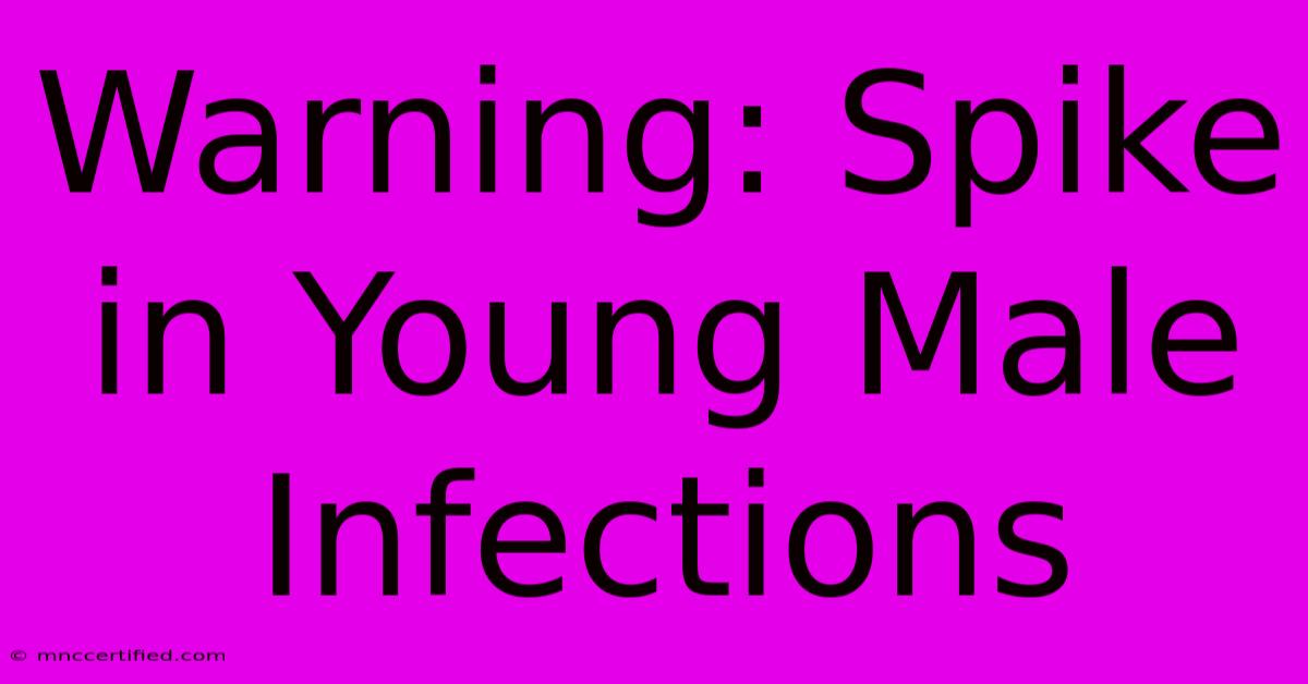 Warning: Spike In Young Male Infections